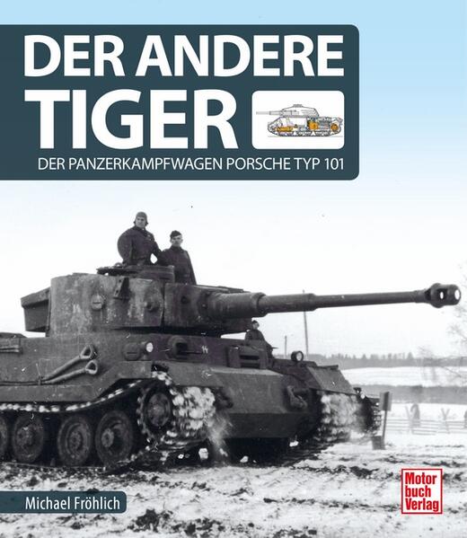 Der andere Tiger: der Panzerkampfwagen Porsche Typ 101