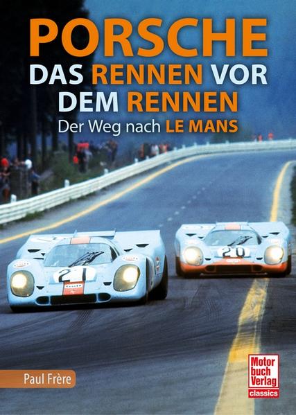 Porsche - das Rennen vor dem Rennen: der Weg nach Le Mans : Porsche-Rennwagen zwischen Versuch und Einsatz 
