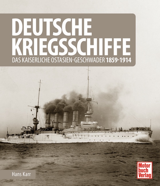 Deutsche Kriegsschiffe: Das kaiserliche Ostasien-Geschwader 1859-1914