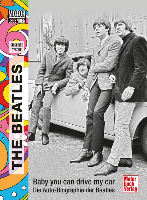 Motorlegenden - The Beatles Baby you can drive my car. Die Auto-Biographie der Beatles