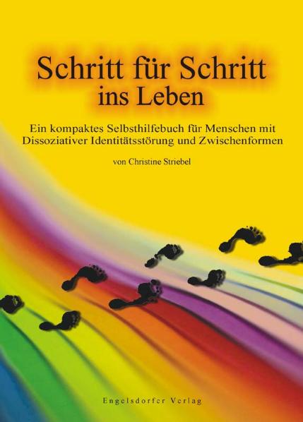 Schritt für Schritt ins Leben Ein kompaktes Selbsthilfebuch für Menschen mit Dissoziativer Identitätsstörung und Zwischenformen