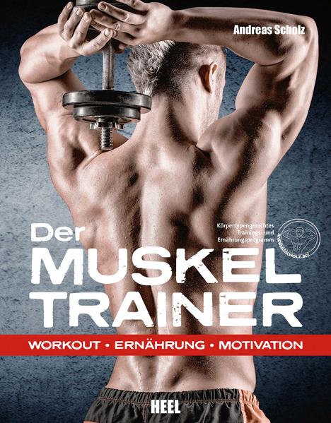Der Muskeltrainer: Training - Ernährung - Motivation