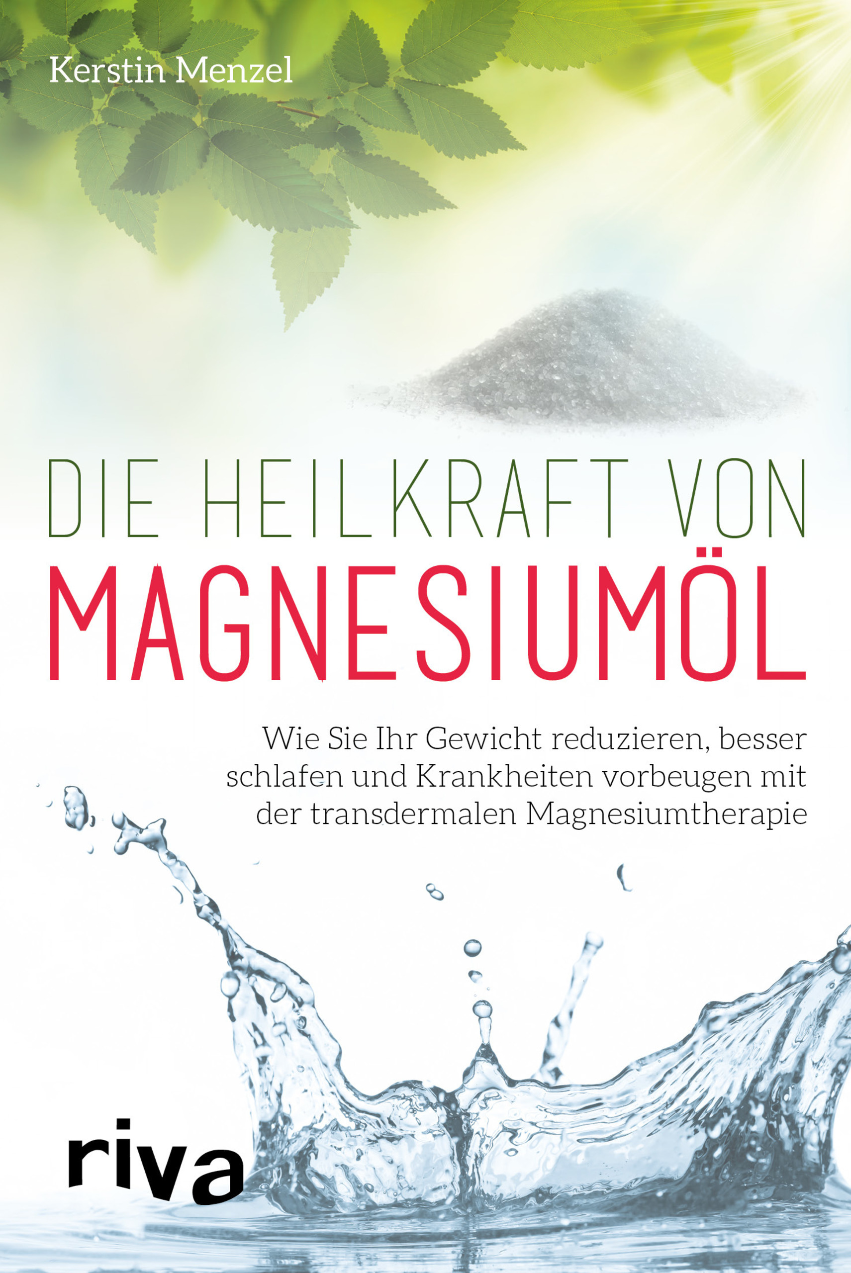 Die Heilkraft von Magnesiumöl Wie Sie Ihr Gewicht reduzieren, besser schlafen und Krankheiten vorbeugen mit der transdermalen Magnesiumtherapie