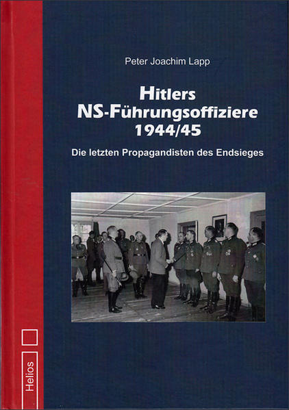 Hitlers NS-Führungsoffiziere 1944/45: Die letzten Propagandisten des Endsiegs
