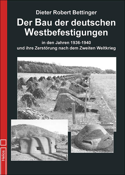Der Bau der deutschen Westbefestigungen in den Jahren 1936 bis 1940 und ihre Zerstörung nach dem Zweiten Weltkrieg